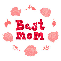 Bright red-pink lettering "Best mom" broken into abstract geometric shapes. Isolated on white background in a frame of beautiful pastel pink roses, tagtes and leaves with a white outline. EPS10