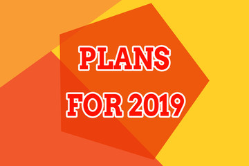 Conceptual hand writing showing Plans For 2019. Concept meaning an intention or decision about what one is going to do Geometric design card Applicable for covers posters banner