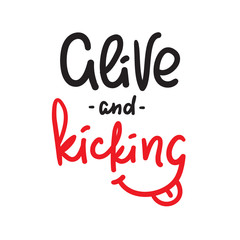 Alive and kicking - inspire motivational quote. Hand drawn lettering. Youth slang, idiom. Print for inspirational poster, t-shirt, bag, cups, card, flyer, sticker, badge. Cute funny vector writing