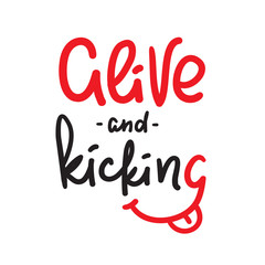 Alive and kicking - inspire motivational quote. Hand drawn lettering. Youth slang, idiom. Print for inspirational poster, t-shirt, bag, cups, card, flyer, sticker, badge. Cute funny vector writing