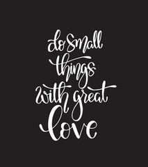 Do small things with great love, hand drawn typography poster. T shirt hand lettered calligraphic design. Inspirational vector typography
