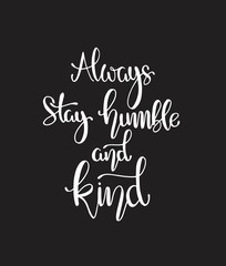 Fototapeta na wymiar Always stay humble and kind, hand written lettering. Inspirational quote. Vector illustration