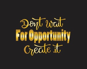 Fototapeta na wymiar Don't wait for opportunity create it, hand drawn typography poster. T shirt hand lettered calligraphic design. Inspirational vector typography - Vector illustration