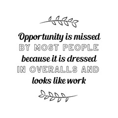 Fototapeta premium Opportunity is missed by most people because it is dressed in overalls and looks like work. Calligraphy saying for print. Vector Quote 