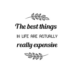 The best things in life are actually really expensive. Calligraphy saying for print. Vector Quote 