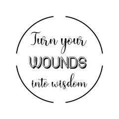 Turn your wounds into wisdom. Calligraphy saying for print. Vector Quote 