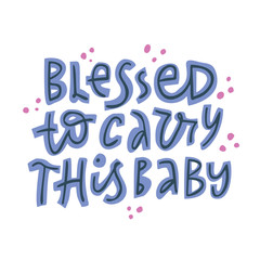 Blessed to carry this baby hand drawn lettering