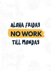 Aloha friday No work Till Monday quote in hipster style on white background. Grunge vector illustration. Abstract typography motivation concept.