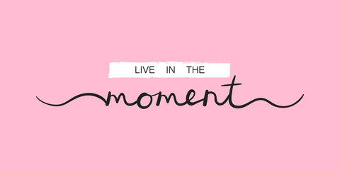 Live in the moment, inspirational lettering quote. Typography slogan for t shirt printing, graphic design