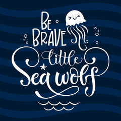 Be brave little Sea wolf quote. Simple white color baby shower hand drawn grotesque script style lettering vector logo phrase.