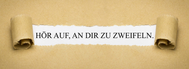 Hör auf, an dir zu zweifeln.