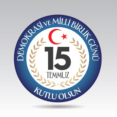 Turkish holiday Demokrasi ve Milli Birlik Gunu 15 Temmuz Translation from Turkish: The Democracy and National Unity Day of Turkey, veterans and martyrs of 15 July. With a holiday. Vector label badge.