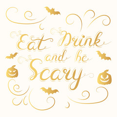 Obraz na płótnie Canvas Eat drink and be scary gold phrase. Halloween holiday quote poster or gold text banner. Vector isolated october calligraphy lettering for party invitation.