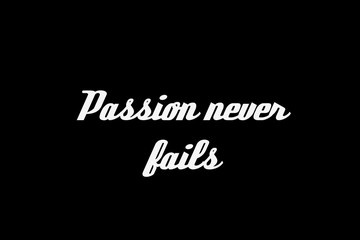 Passion never fails on a black background.Motivational quote for life.