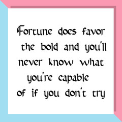 Fototapeta na wymiar Fortune does favor the bold and you'll never know what you're capable of if you don't try. Ready to post social media quote