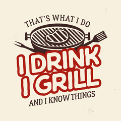 Vintage BBQ t shirt graphic design. Retro summer barbecue logo emblem with phrase - Thats what I do, I drink I grill and I know things Fathers day, 4th of July gift idea. Stock Vector isolated