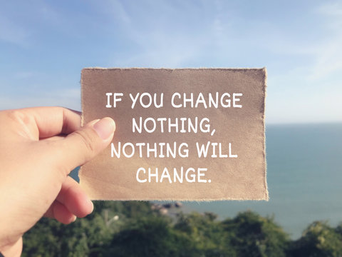 Motivational and inspirational wording - If You Change Nothing, Nothing Will Change. Blurred styled background.