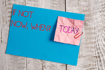 Handwriting text If Not Now When Question. Conceptual photo start acting from this moment do not...