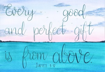 This is a handmade painting, using watercolors. It says: Every good and perfect gift is from above.