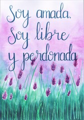 This is a handmade painting, using watercolors. It says: Soy amada, soy libre y perdonada or I am loved, I am free and forgiven,