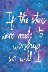 This is a handmade painting, using watercolors. It says: If the stars were made to worship so will I.