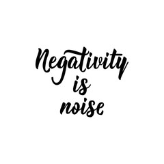 Negativity is noise. Vector illustration. Lettering. Ink illustration.