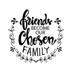 Friends become our chosen family. Motivational quote. Friendship day.