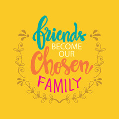 Friends become our chosen family. Motivational quote. Friendship day.