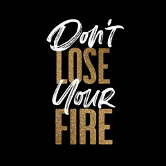 Don't lose your fire, gold and white inspirational motivation quote