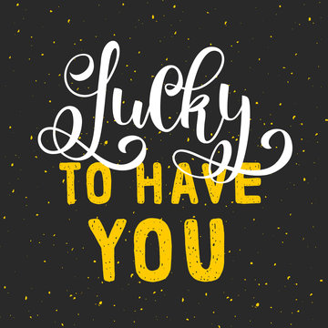 Lucky To Have You. Positive Inspirational Quote On Grey Background With Texture. Handwritten Lettering. Vector Illustration About Positive Thinking For Greeting Card, Poster And Banner Template.