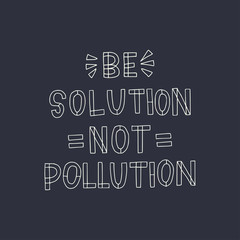 Be Solution Not Pollution hand lettering quote