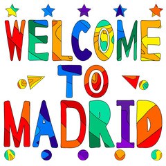 Welcome to Madrid - cute multocolored inscription. Madrid is the capital of Spain and the largest municipality in both the Community of Madrid and Spain as a whole.