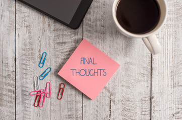 Handwriting text writing Final Thoughts. Conceptual photo the conclusion or last few sentences...