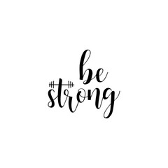 Be Strong. Vector illustration. Lettering. Ink illustration. Sport gym, fitness label.