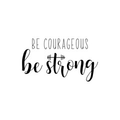 Be courageous. Be Strong. Vector illustration. Lettering. Ink illustration. Sport gym, fitness label.