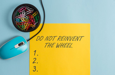 Conceptual hand writing showing Do Not Reinvent The Wheel. Concept meaning stop duplicating a basic...