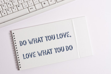 Text sign showing Do What You Love Love What You Do. Business photo showcasing Pursue your dreams or passions in life