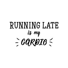 Running late is my cardio. Vector illustration. Lettering. Ink illustration.