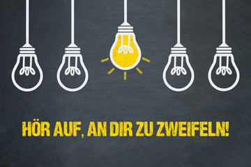 Hör auf, an dir zu zweifeln!