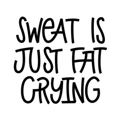 Sweat Is Just Fat Crying - hand lettering phrase.