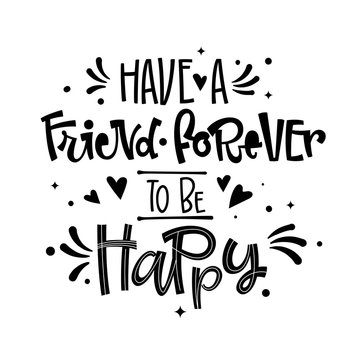 Have a Friend Forever to be Happy quote. Black and white hand drawn Friendship day lettering logo phrase.