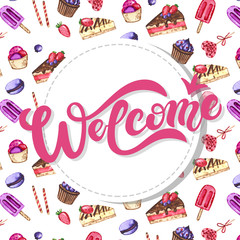 Welcome. Hand drawn lettering with watercolor background. Background has watercolor cute sweets (cakes, cupcakes, ice cream and other elements)