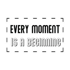 Every moment is a beginning. Calligraphy saying for print. Vector Quote