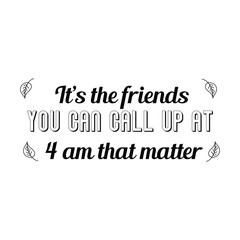 It’s the friends you can call up at 4am that matter. Calligraphy saying for print. Vector Quote