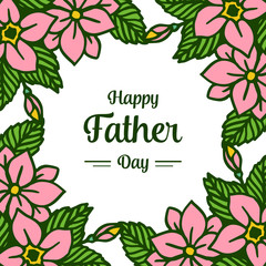 Vector illustration design of card happy father day for green leafy flower frames bloom