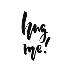 Hug me - hand drawn positive inspirational lettering phrase isolated on the white background. Fun typography motivation brush ink vector quote for banners, greeting card, poster design.