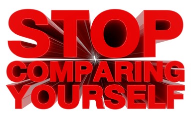 STOP COMPARING YOURSELF red word on white background 3d rendering