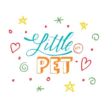 Vector domestic  typography print design with lettering quote -  My Little pet.  Doodle style elements with star and hart, hand drawing illustration.