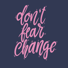 Don't fear change. Lettering phrase for postcard, banner, flyer.