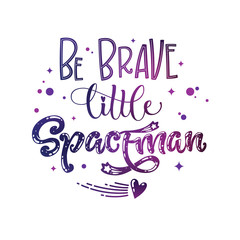 Be Brave Little Spaceman quote. Baby shower, kids theme hand drawn lettering logo phrase.